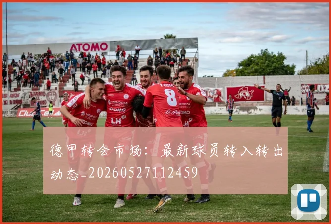 德甲转会市场：最新球员转入转出动态_20260527112459