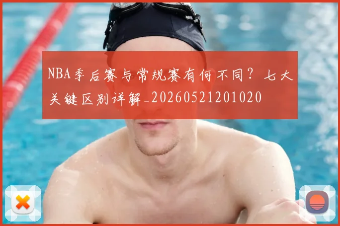 NBA季后赛与常规赛有何不同？七大关键区别详解_20260521201020